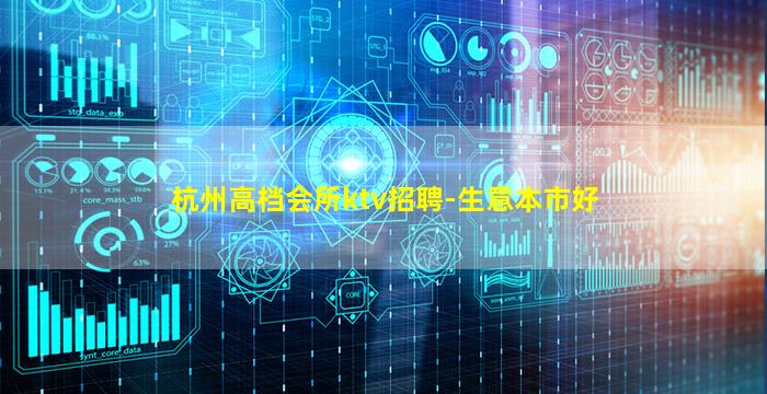 杭州高档会所ktv招聘-生意本市好